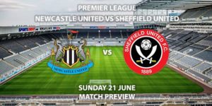 Match Betting Preview - Newcastle United vs Sheffield United. Sunday 21st June 2020, FA Premier League, St James' Park. Live on Sky Sports Premier League - Kick-Off: 14:00 BST.