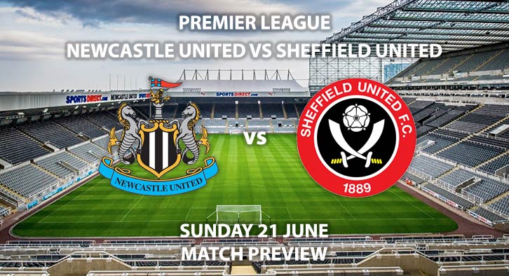 Match Betting Preview - Newcastle United vs Sheffield United. Sunday 21st June 2020, FA Premier League, St James' Park. Live on Sky Sports Premier League - Kick-Off: 14:00 BST.