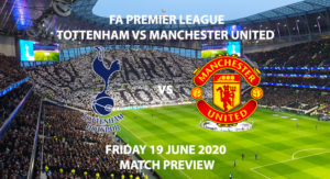 Match Betting Preview - Tottenham vs Manchester United. Friday 19th June 2020, FA Premier League, Tottenham Hotspur Stadium. Live on Sky Sports Premier League - Kick-Off: 20:15 BST.