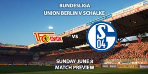 Match Betting Preview - Union Berlin vs Schalke. Sunday 7th June 2020, Stadion Al der Alten Försterei. Live on BT Sport 1 – Kick-Off: 14:30 BST.