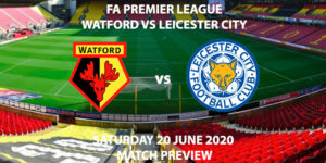 Match Betting Preview - Watford vs Leicester City. Saturday 20th June 2020, FA Premier League, Vicarage Road. Live on BT Sport 1 - Kick-Off: 12:30 BST.