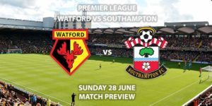 Match Betting Preview - Watford vs Southampton. Sunday 28th June 2020, FA Premier League, Vicarage Road. Live on Sky Sports Action - Kick-Off: 16:30 BST.