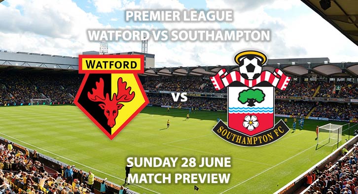 Match Betting Preview - Watford vs Southampton. Sunday 28th June 2020, FA Premier League, Vicarage Road. Live on Sky Sports Action - Kick-Off: 16:30 BST.