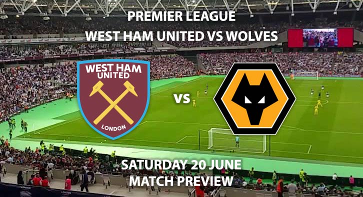 Match Betting Preview - West Ham United vs Wolves. Saturday 20th June 2020, FA Premier League, The London Stadium. Live on Sky Sports Premier League - Kick-Off: 17:30 BST.